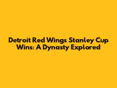 Detroit Red Wings Stanley Cup Wins: A Dynasty Explored