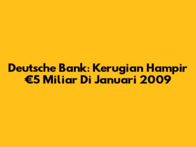 Deutsche Bank: Kerugian Hampir €5 Miliar Di Januari 2009