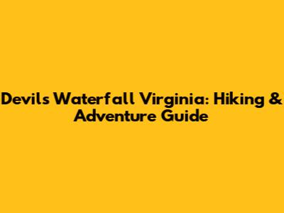 Devil's Waterfall Virginia: Hiking & Adventure Guide