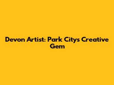 Devon Artist: Park City's Creative Gem