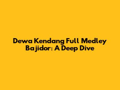 Dewa Kendang Full Medley Bajidor: A Deep Dive