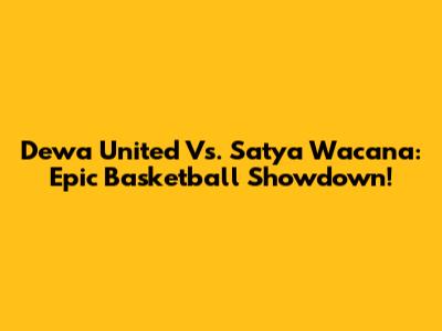 Dewa United Vs. Satya Wacana: Epic Basketball Showdown!