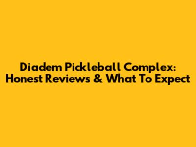 Diadem Pickleball Complex: Honest Reviews & What To Expect