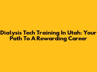 Dialysis Tech Training In Utah: Your Path To A Rewarding Career