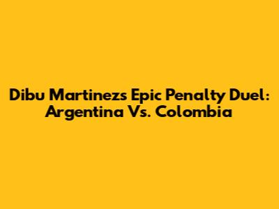Dibu Martinez's Epic Penalty Duel: Argentina Vs. Colombia
