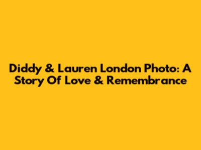 Diddy & Lauren London Photo: A Story Of Love & Remembrance