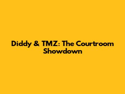 Diddy & TMZ: The Courtroom Showdown