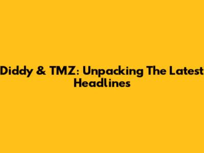 Diddy & TMZ: Unpacking The Latest Headlines