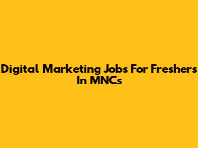 Digital Marketing Jobs For Freshers In MNCs