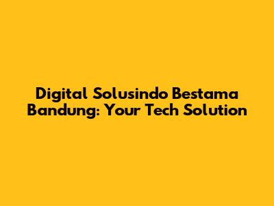 Digital Solusindo Bestama Bandung: Your Tech Solution