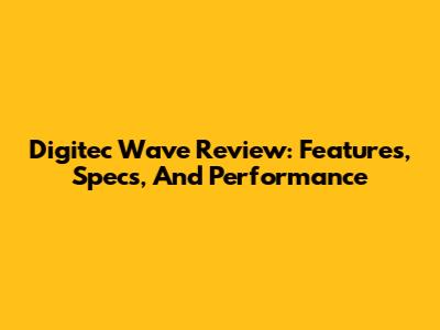 Digitec Wave Review: Features, Specs, And Performance