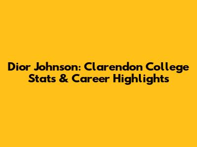 Dior Johnson: Clarendon College Stats & Career Highlights