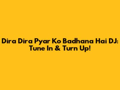 Dira Dira Pyar Ko Badhana Hai DJ: Tune In & Turn Up!
