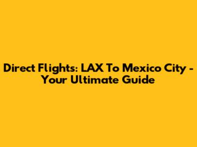 Direct Flights: LAX To Mexico City - Your Ultimate Guide