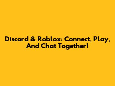 Discord & Roblox: Connect, Play, And Chat Together!