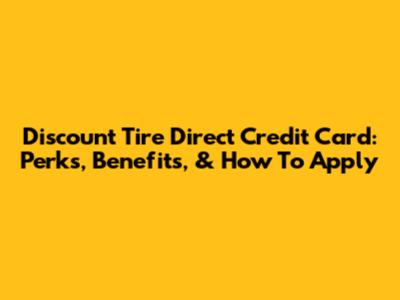 Discount Tire Direct Credit Card: Perks, Benefits, & How To Apply
