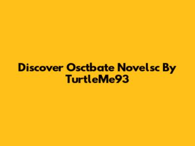 Discover "Osctbate Novelsc" By TurtleMe93
