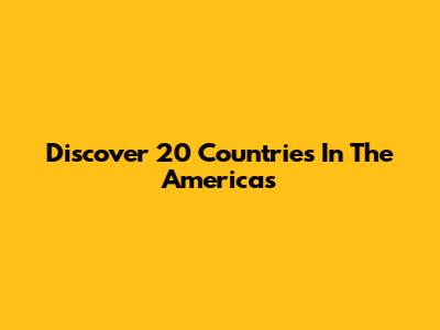 Discover 20 Countries In The Americas