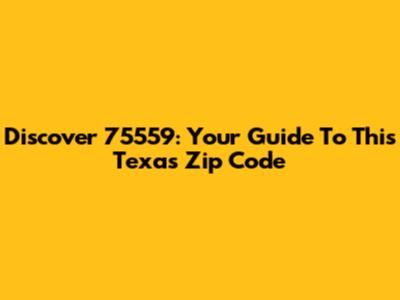 Discover 75559: Your Guide To This Texas Zip Code