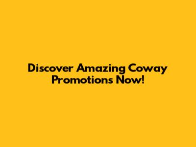Discover Amazing Coway Promotions Now!