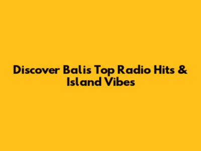 Discover Bali's Top Radio Hits & Island Vibes
