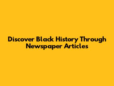 Discover Black History Through Newspaper Articles