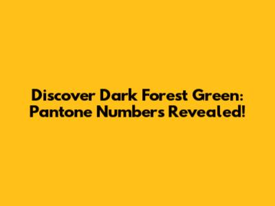 Discover Dark Forest Green: Pantone Numbers Revealed!