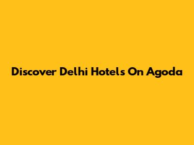 Discover Delhi Hotels On Agoda