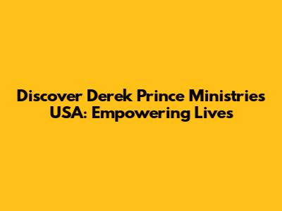 Discover Derek Prince Ministries USA: Empowering Lives