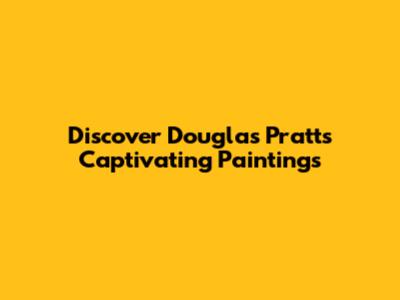 Discover Douglas Pratt's Captivating Paintings