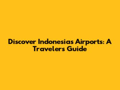 Discover Indonesia's Airports: A Traveler's Guide