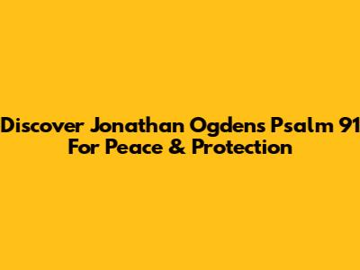 Discover Jonathan Ogden's Psalm 91 For Peace & Protection
