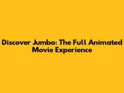 Discover Jumbo: The Full Animated Movie Experience