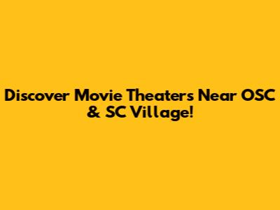 Discover Movie Theaters Near OSC & SC Village!