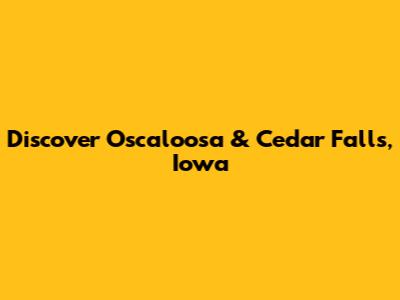Discover Oscaloosa & Cedar Falls, Iowa
