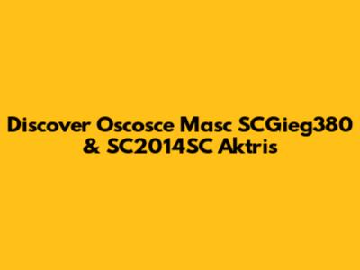 Discover Oscosce Masc SCGieg380 & SC2014SC Aktris