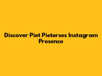 Discover Piet Pieterse's Instagram Presence