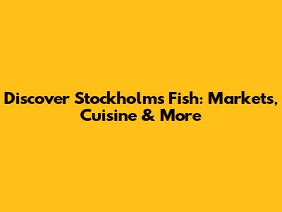 Discover Stockholm's Fish: Markets, Cuisine & More