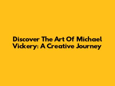 Discover The Art Of Michael Vickery: A Creative Journey