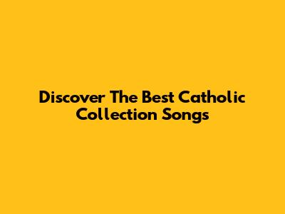 Discover The Best Catholic Collection Songs