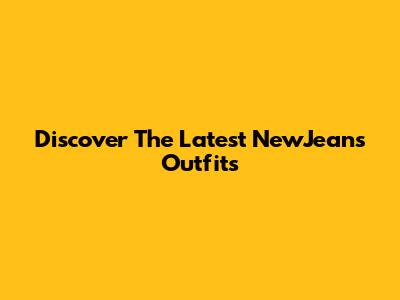 Discover The Latest NewJeans Outfits