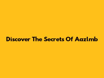 Discover The Secrets Of Aazlmb