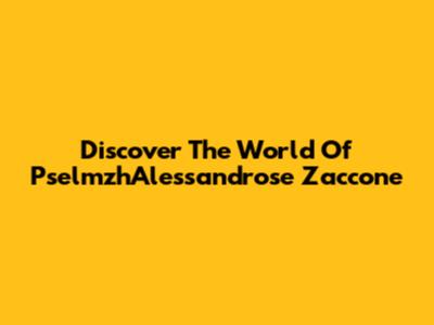 Discover The World Of PselmzhAlessandrose Zaccone