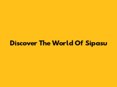 Discover The World Of Sipasu
