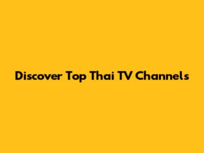 Discover Top Thai TV Channels