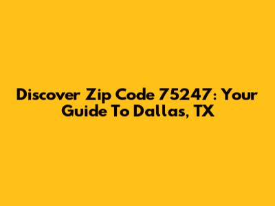 Discover Zip Code 75247: Your Guide To Dallas, TX