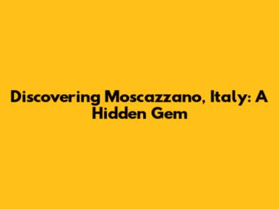 Discovering Moscazzano, Italy: A Hidden Gem