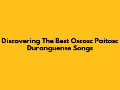 Discovering The Best Oscosc Paitosc Duranguense Songs