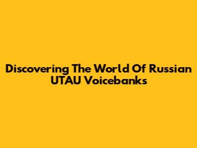 Discovering The World Of Russian UTAU Voicebanks