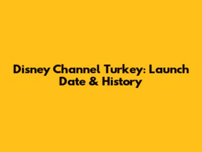 Disney Channel Turkey: Launch Date & History